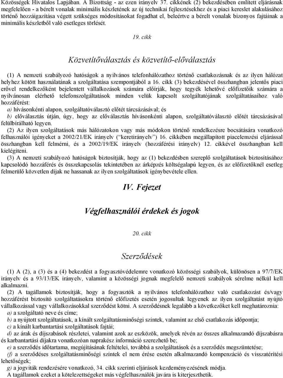 szükséges módosításokat fogadhat el, beleértve a bérelt vonalak bizonyos fajtáinak a minimális készletből való esetleges törlését. 19.