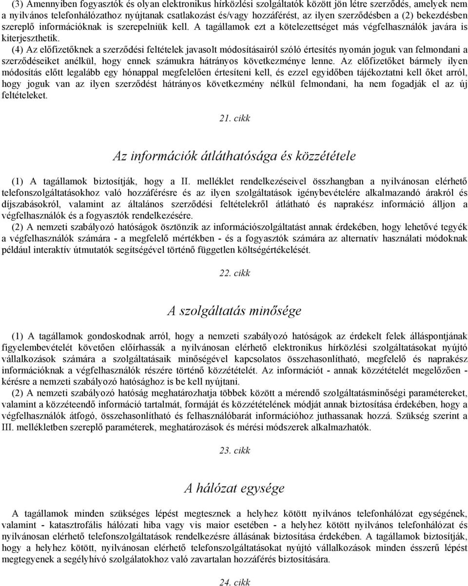 (4) Az előfizetőknek a szerződési feltételek javasolt módosításairól szóló értesítés nyomán joguk van felmondani a szerződéseiket anélkül, hogy ennek számukra hátrányos következménye lenne.