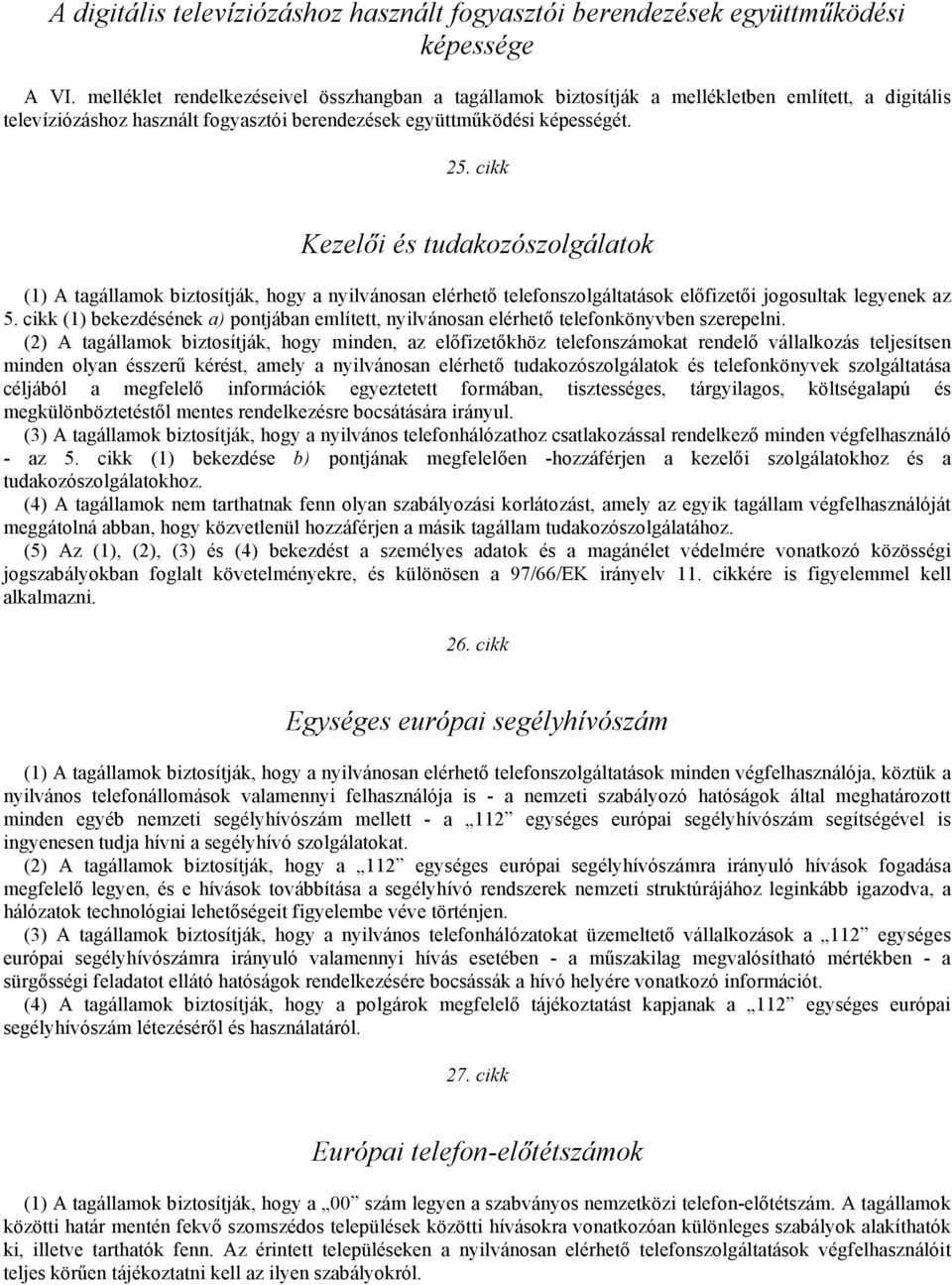 cikk Kezelői és tudakozószolgálatok (1) A tagállamok biztosítják, hogy a nyilvánosan elérhető telefonszolgáltatások előfizetői jogosultak legyenek az 5.