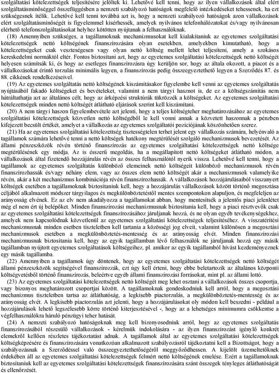 Lehetővé kell tenni továbbá azt is, hogy a nemzeti szabályozó hatóságok azon vállalkozások elért szolgáltatásminőségét is figyelemmel kísérhessék, amelyek nyilvános telefonhálózatokat és/vagy