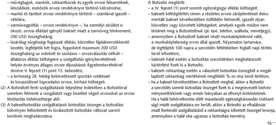 közvetlen fájdalomcsökkentõ kezelés, legfeljebb két fogra, foganként maximum 200 USD összeghatárig az indokolt és szokásos orvosválasztás nélküli általános ellátás költségeire a szolgáltatás