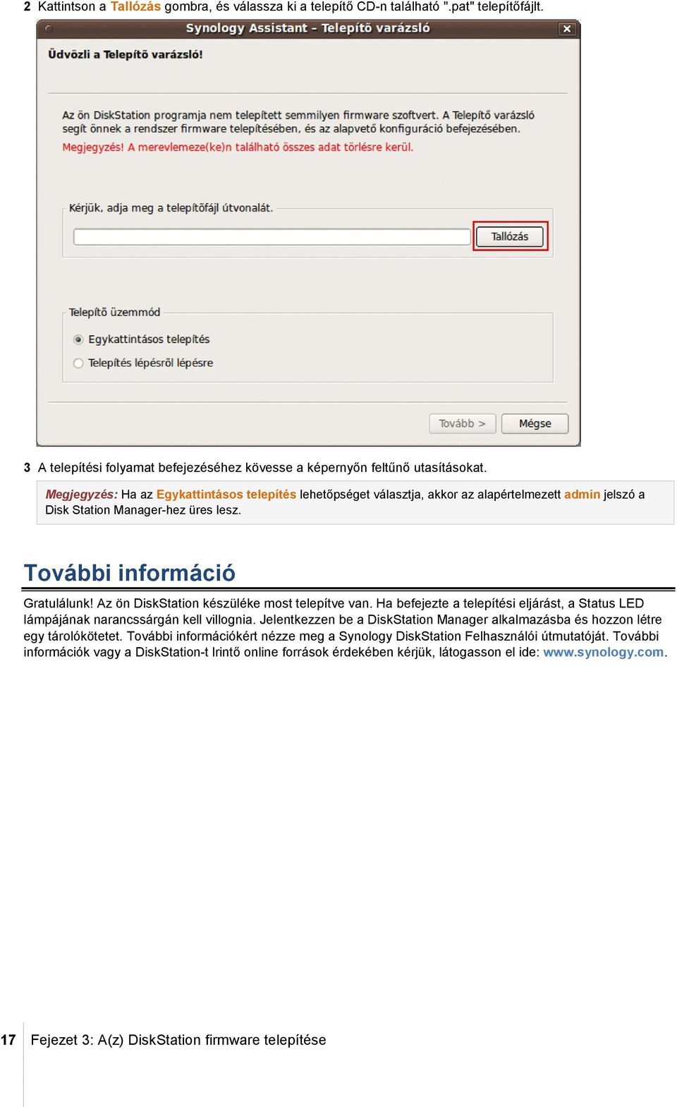 Az ön DiskStation készüléke most telepítve van. Ha befejezte a telepítési eljárást, a Status LED lámpájának narancssárgán kell villognia.