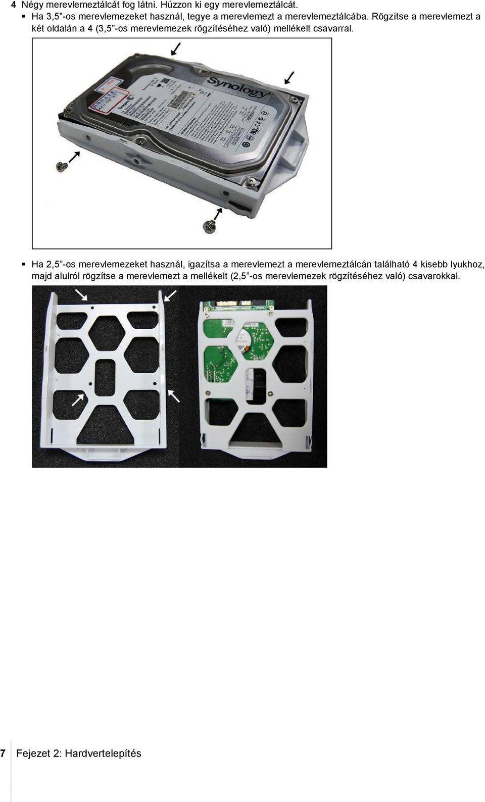 Rögzítse a merevlemezt a két oldalán a 4 (3,5 -os merevlemezek rögzítéséhez való) mellékelt csavarral.