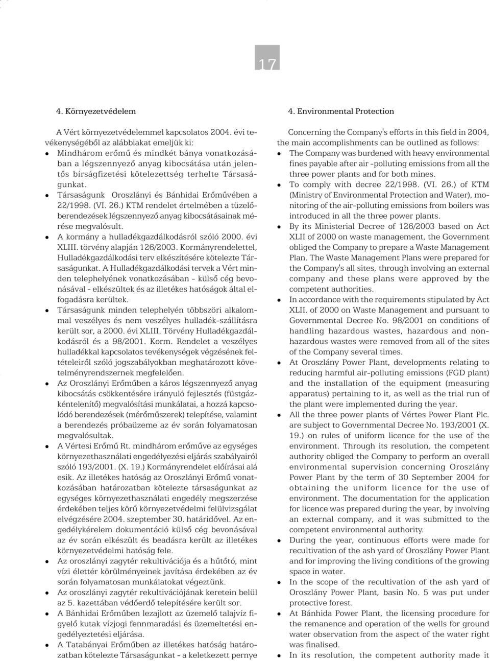 Társaságunk Oroszlányi és Bánhidai Erõmûvében a 22/1998. (VI. 26.) KTM rendelet értelmében a tüzelõberendezések légszennyezõ anyag kibocsátásainak mérése megvalósult.