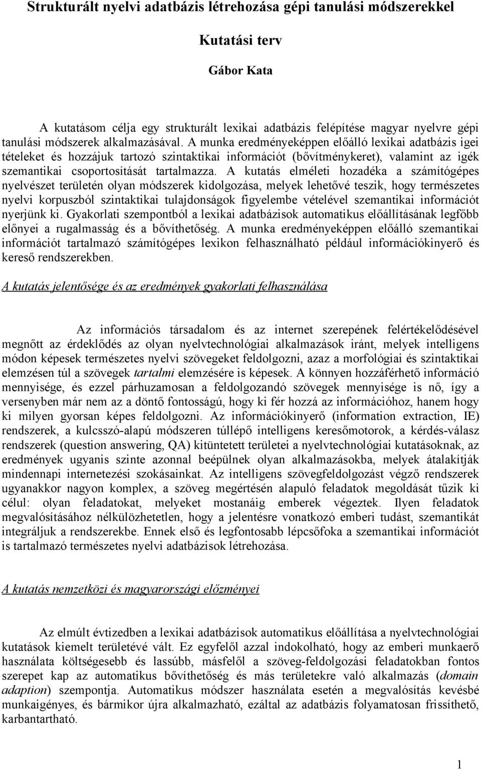 A munka eredményeképpen előálló lexikai adatbázis igei tételeket és hozzájuk tartozó szintaktikai információt (bővítménykeret), valamint az igék szemantikai csoportosítását tartalmazza.