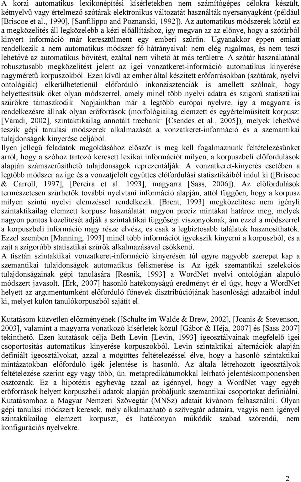 Az automatikus módszerek közül ez a megközelítés áll legközelebb a kézi előállításhoz, így megvan az az előnye, hogy a szótárból kinyert információ már keresztülment egy emberi szűrőn.