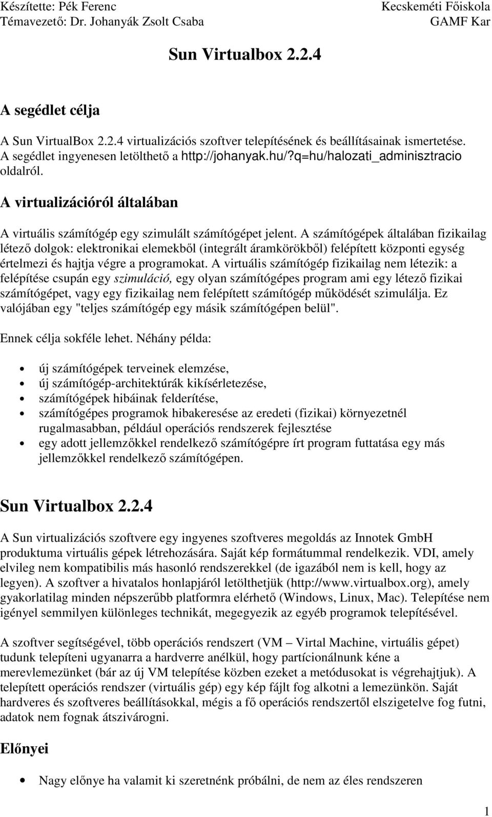 A számítógépek általában fizikailag létezı dolgok: elektronikai elemekbıl (integrált áramkörökbıl) felépített központi egység értelmezi és hajtja végre a programokat.