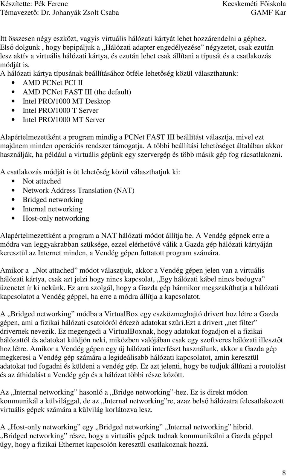 A hálózati kártya típusának beállításához ötféle lehetıség közül választhatunk: AMD PCNet PCI II AMD PCNet FAST III (the default) Intel PRO/1000 MT Desktop Intel PRO/1000 T Server Intel PRO/1000 MT