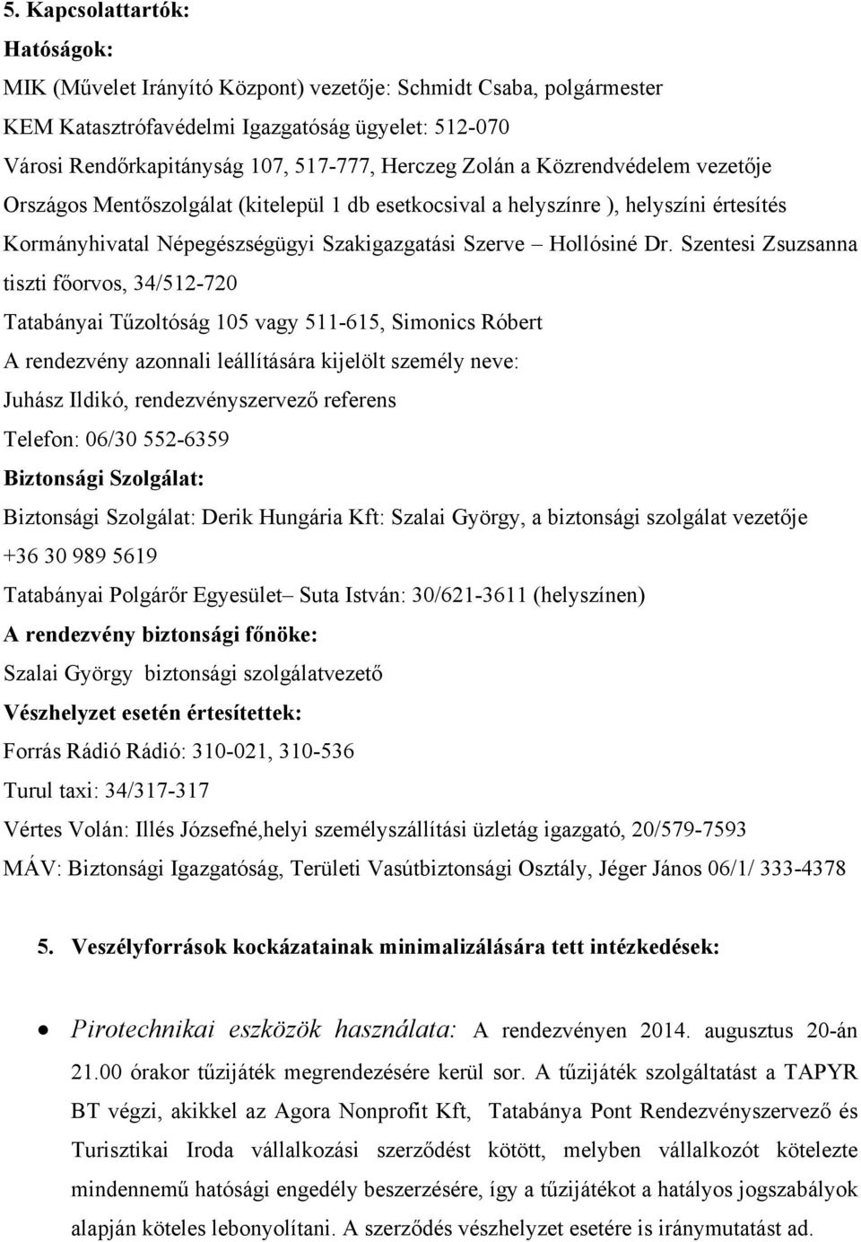 Szentesi Zsuzsanna tiszti főorvos, 34/512-720 Tatabányai Tűzoltóság 105 vagy 511-615, Simonics Róbert A rendezvény azonnali leállítására kijelölt személy neve: Juhász Ildikó, rendezvényszervező