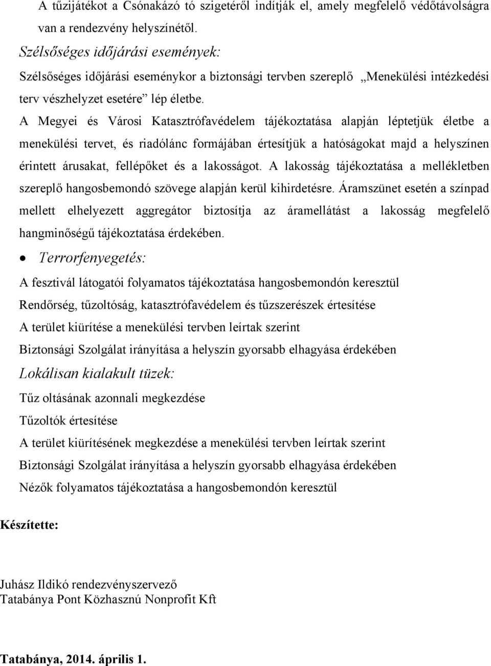 A Megyei és Városi Katasztrófavédelem tájékoztatása alapján léptetjük életbe a menekülési tervet, és riadólánc formájában értesítjük a hatóságokat majd a helyszínen érintett árusakat, fellépőket és a