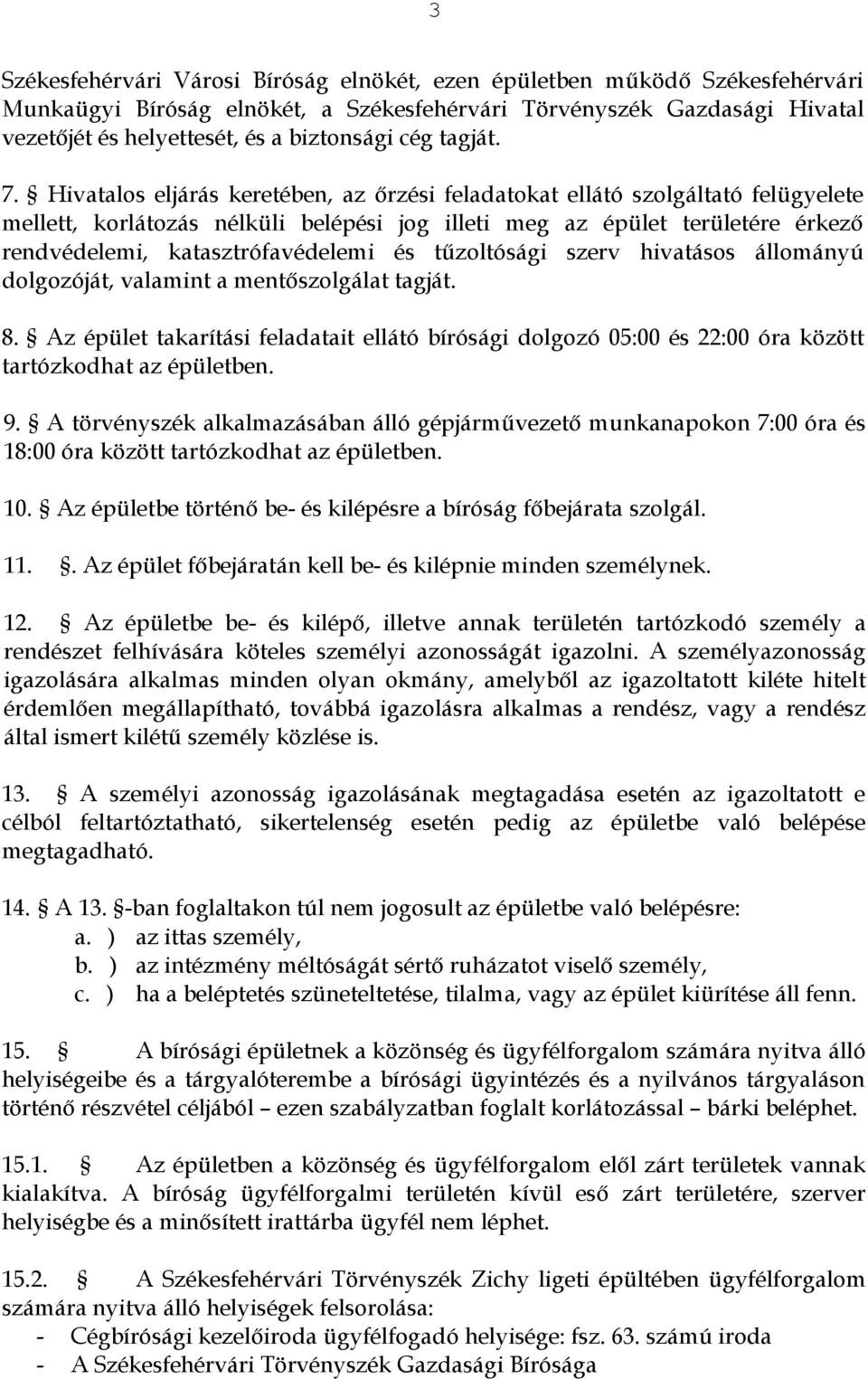 Hivatalos eljárás keretében, az őrzési feladatokat ellátó szolgáltató felügyelete mellett, korlátozás nélküli belépési jog illeti meg az épület területére érkező rendvédelemi, katasztrófavédelemi és