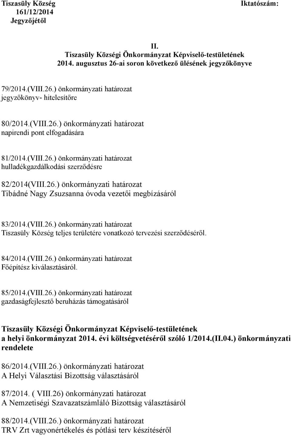 (VIII.26.) önkormányzati határozat Tiszasüly Község teljes területére vonatkozó tervezési szerződéséről. 84/2014.(VIII.26.) önkormányzati határozat Főépítész kiválasztásáról. 85/2014.(VIII.26.) önkormányzati határozat gazdaságfejlesztő beruházás támogatásáról Tiszasüly Községi Önkormányzat Képviselő-testületének a helyi önkormányzat 2014.