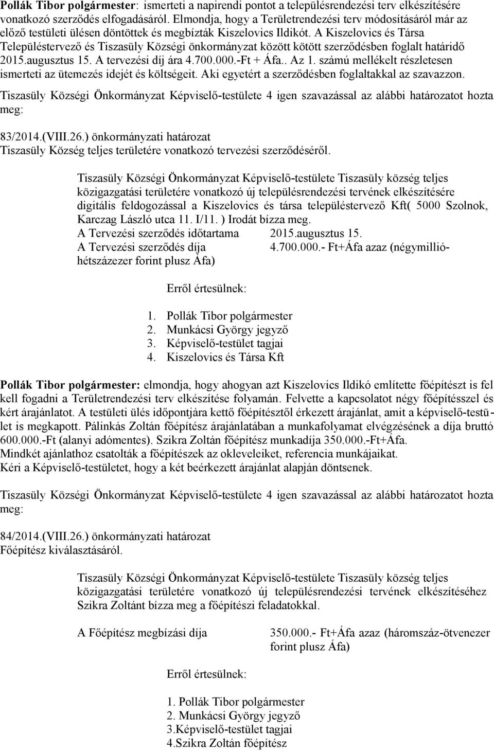 A Kiszelovics és Társa Településtervező és Tiszasüly Községi önkormányzat között kötött szerződésben foglalt határidő 2015.augusztus 15. A tervezési díj ára 4.700.000.-Ft + Áfa.. Az 1.