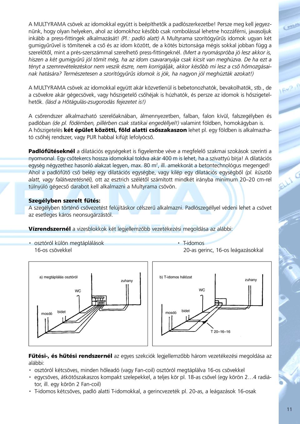 : padló alatt) A Multyrama szorítógyûrûs idomok ugyan két gumigyûrûvel is tömítenek a csô és az idom között, de a kötés biztonsága mégis sokkal jobban függ a szerelôtôl, mint a prés-szerszámmal