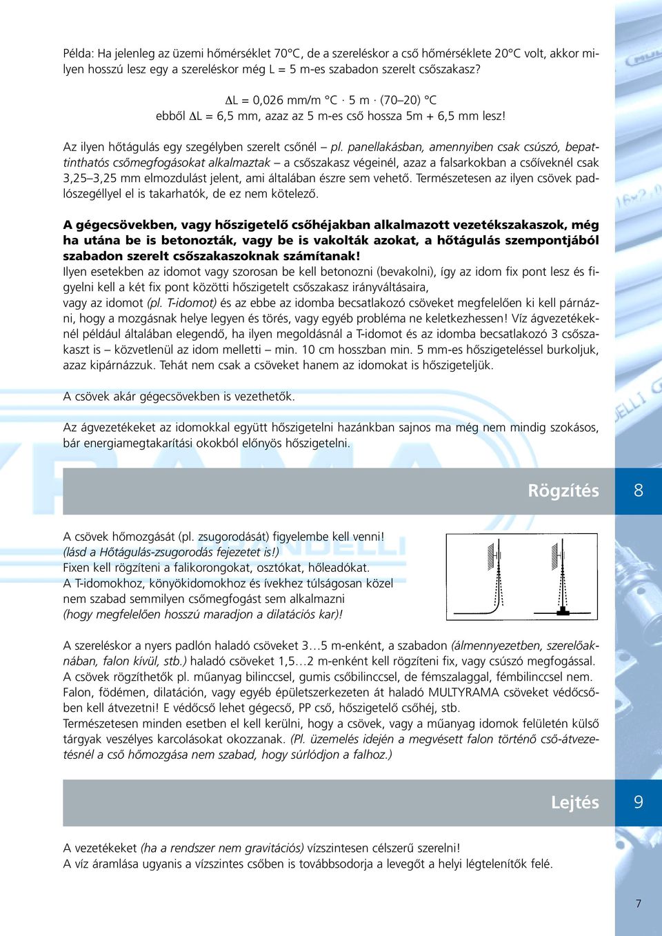 panellakásban, amennyiben csak csúszó, bepattinthatós csômegfogásokat alkalmaztak a csôszakasz végeinél, azaz a falsarkokban a csôíveknél csak 3,25 3,25 mm elmozdulást jelent, ami általában észre sem