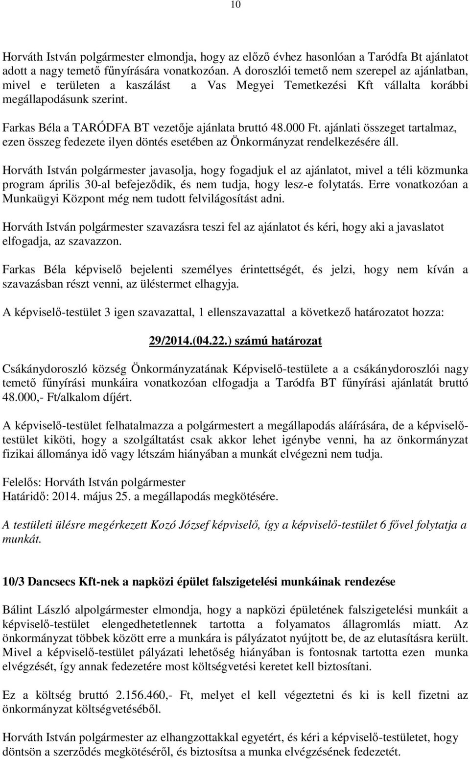 Farkas Béla a TARÓDFA BT vezetője ajánlata bruttó 48.000 Ft. ajánlati összeget tartalmaz, ezen összeg fedezete ilyen döntés esetében az Önkormányzat rendelkezésére áll.