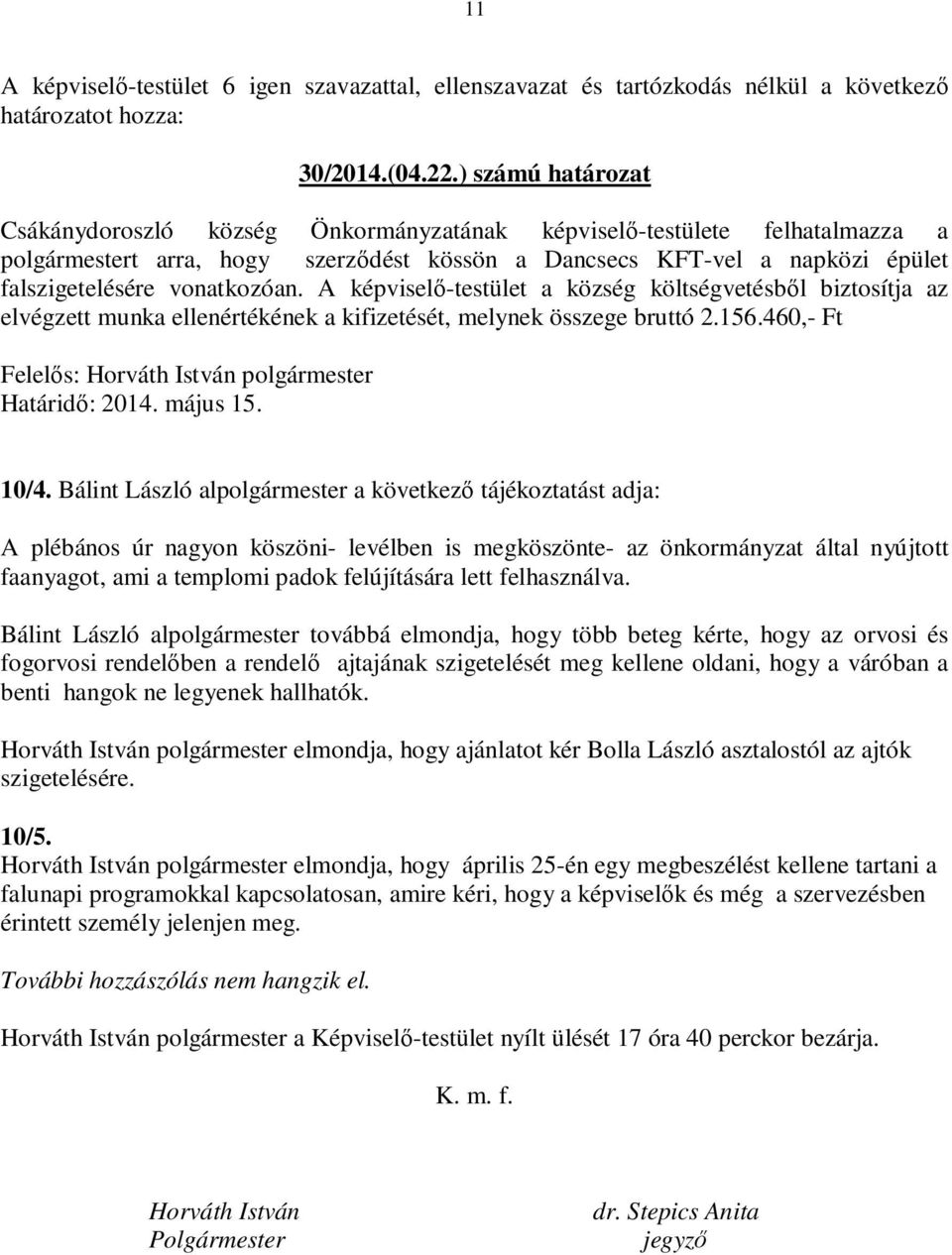 vonatkozóan. A képviselő-testület a község költségvetésből biztosítja az elvégzett munka ellenértékének a kifizetését, melynek összege bruttó 2.156.460,- Ft Határidő: 2014. május 15. 10/4.