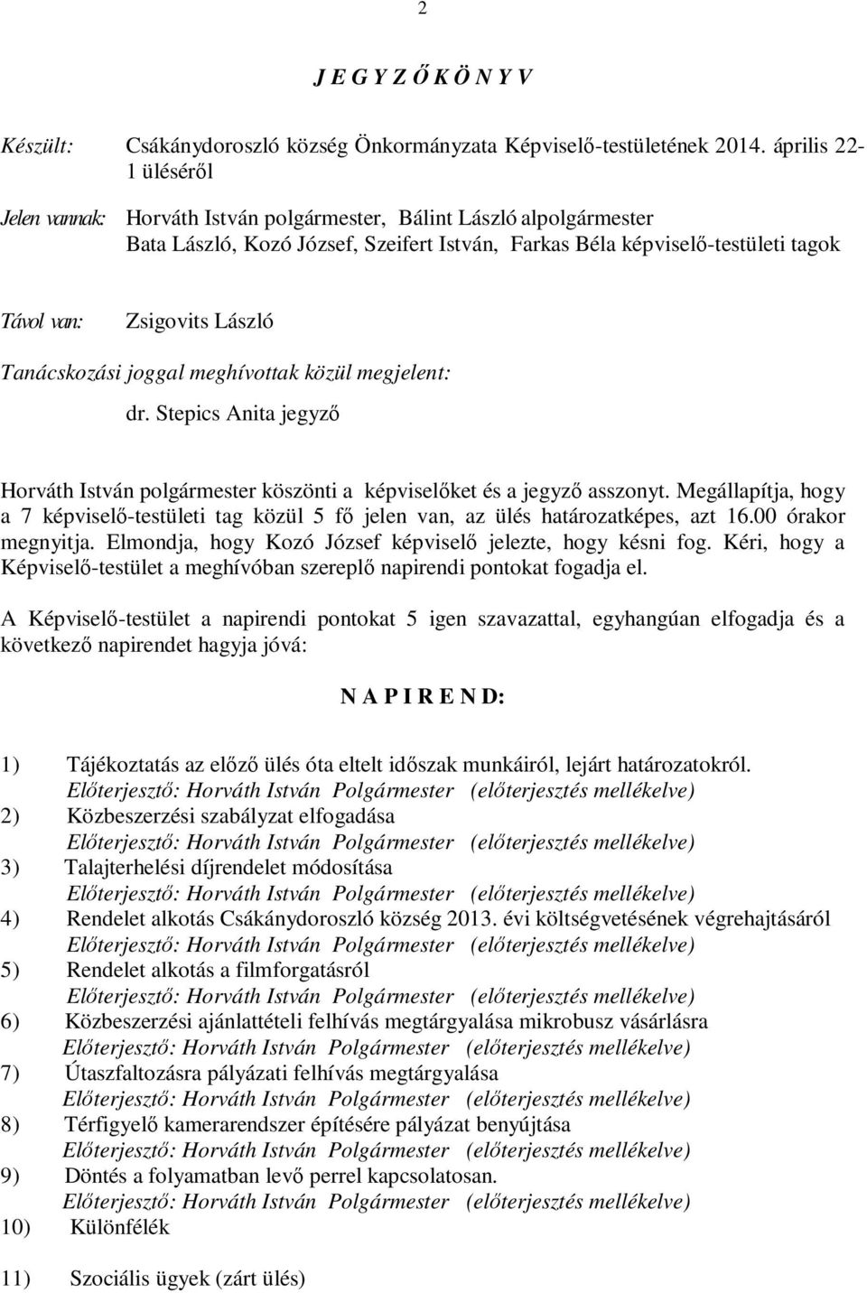 László Tanácskozási joggal meghívottak közül megjelent: dr. Stepics Anita jegyző Horváth István polgármester köszönti a képviselőket és a jegyző asszonyt.