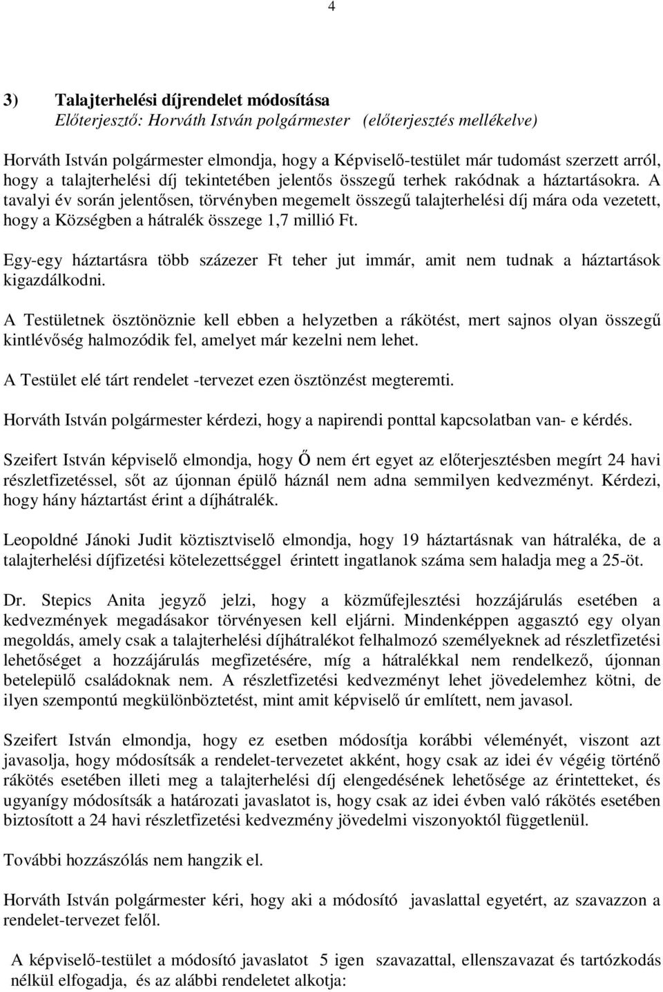 A tavalyi év során jelentősen, törvényben megemelt összegű talajterhelési díj mára oda vezetett, hogy a Községben a hátralék összege 1,7 millió Ft.