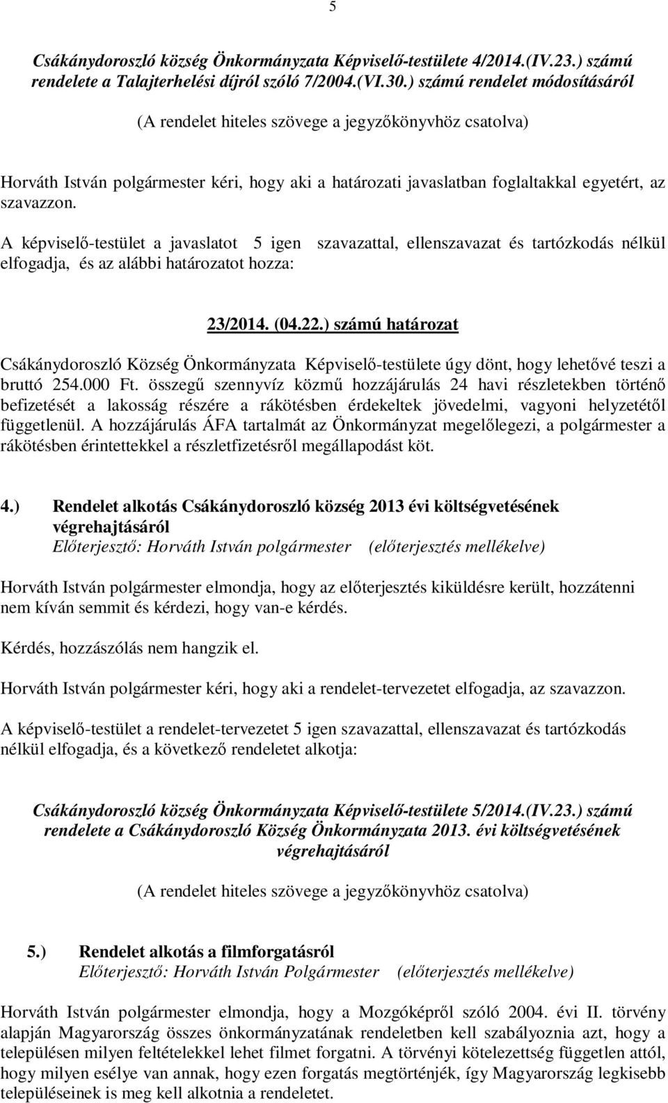 A képviselő-testület a javaslatot 5 igen szavazattal, ellenszavazat és tartózkodás nélkül elfogadja, és az alábbi határozatot hozza: 23/2014. (04.22.