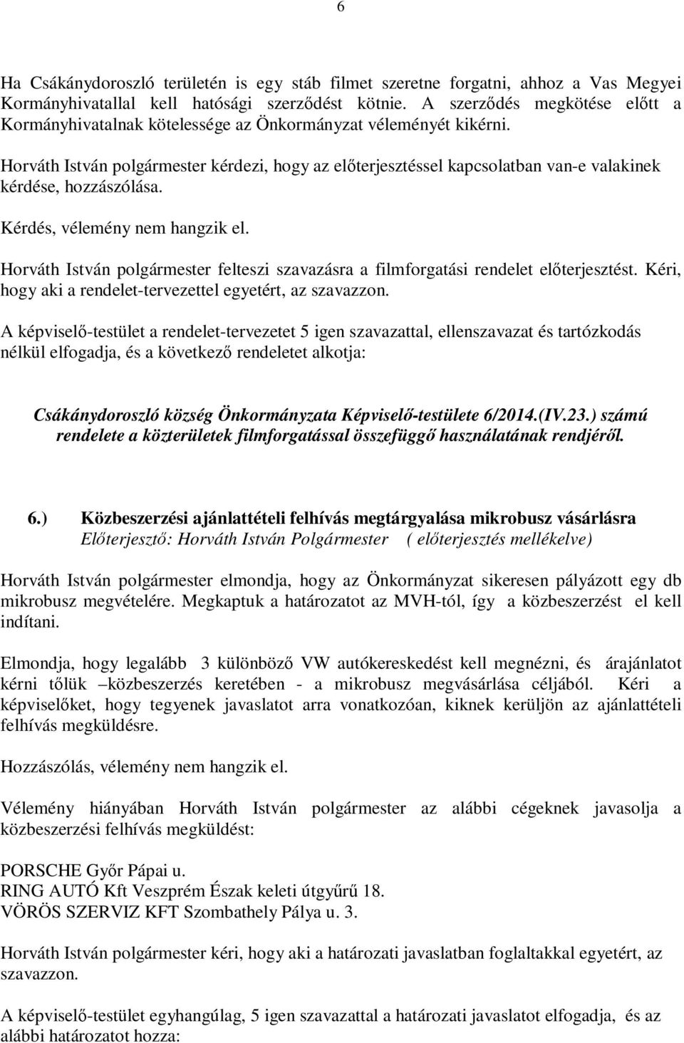 Horváth István polgármester kérdezi, hogy az előterjesztéssel kapcsolatban van-e valakinek kérdése, hozzászólása. Kérdés, vélemény nem hangzik el.