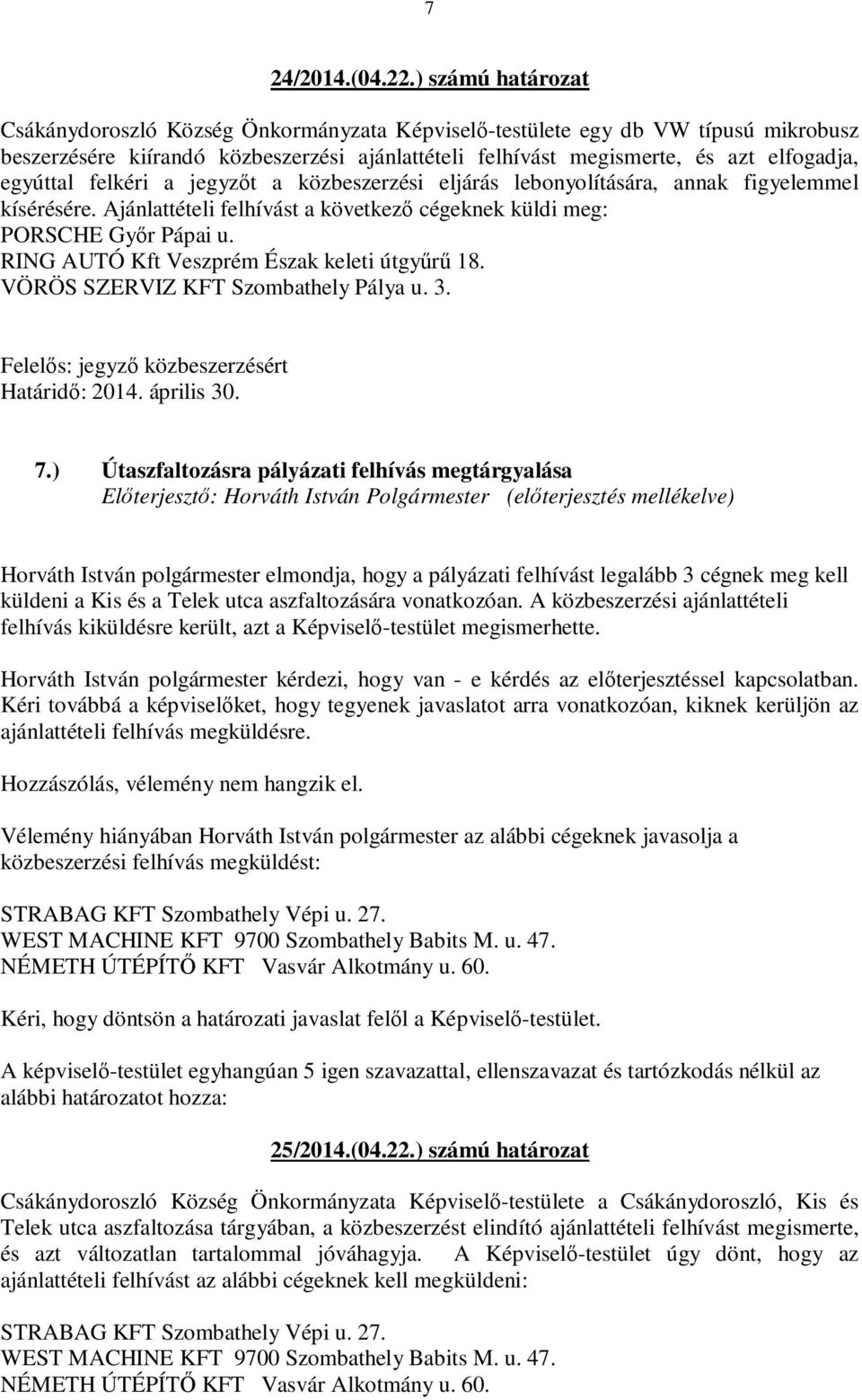 egyúttal felkéri a jegyzőt a közbeszerzési eljárás lebonyolítására, annak figyelemmel kísérésére. Ajánlattételi felhívást a következő cégeknek küldi meg: PORSCHE Győr Pápai u.