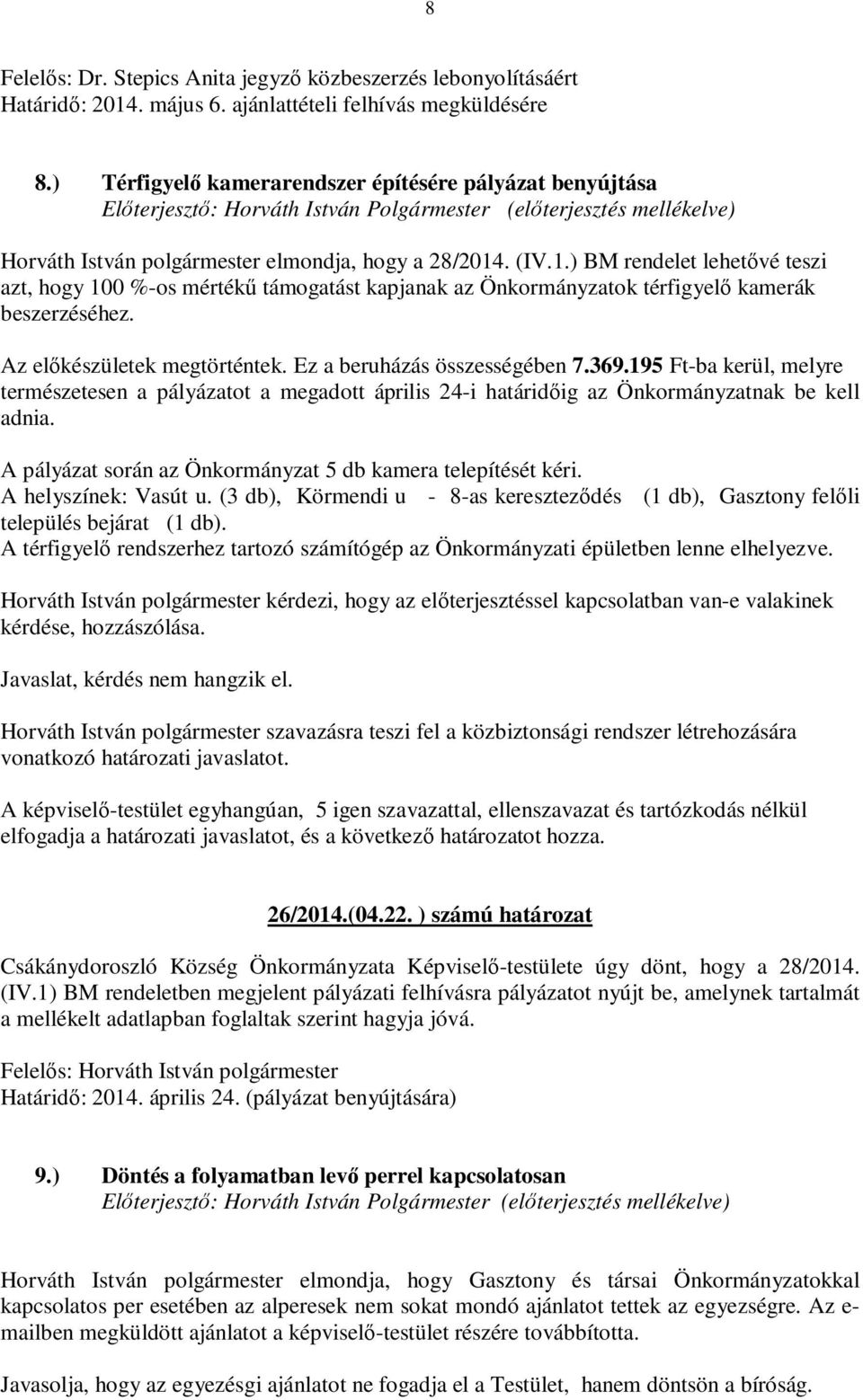 . (IV.1.) BM rendelet lehetővé teszi azt, hogy 100 %-os mértékű támogatást kapjanak az Önkormányzatok térfigyelő kamerák beszerzéséhez. Az előkészületek megtörténtek. Ez a beruházás összességében 7.