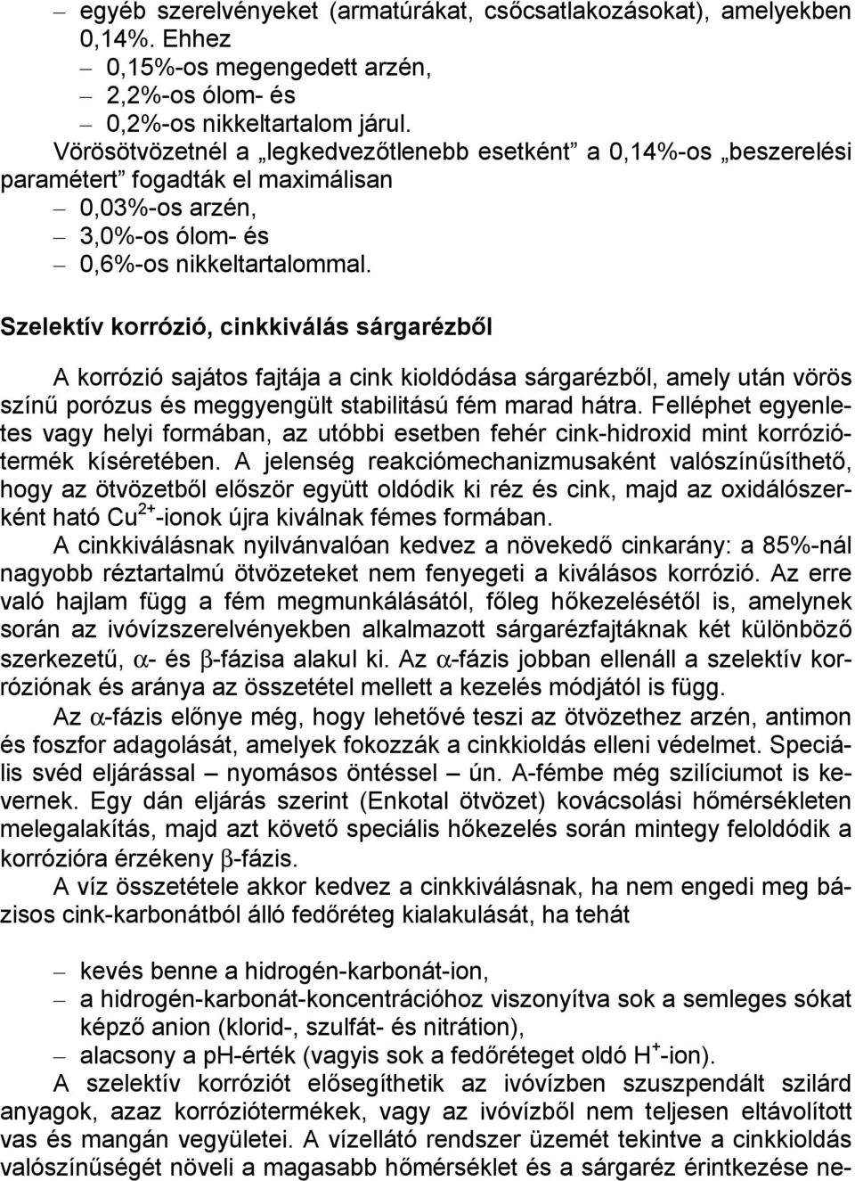 Szelektív korrózió, cinkkiválás sárgarézből A korrózió sajátos fajtája a cink kioldódása sárgarézből, amely után vörös színű porózus és meggyengült stabilitású fém marad hátra.