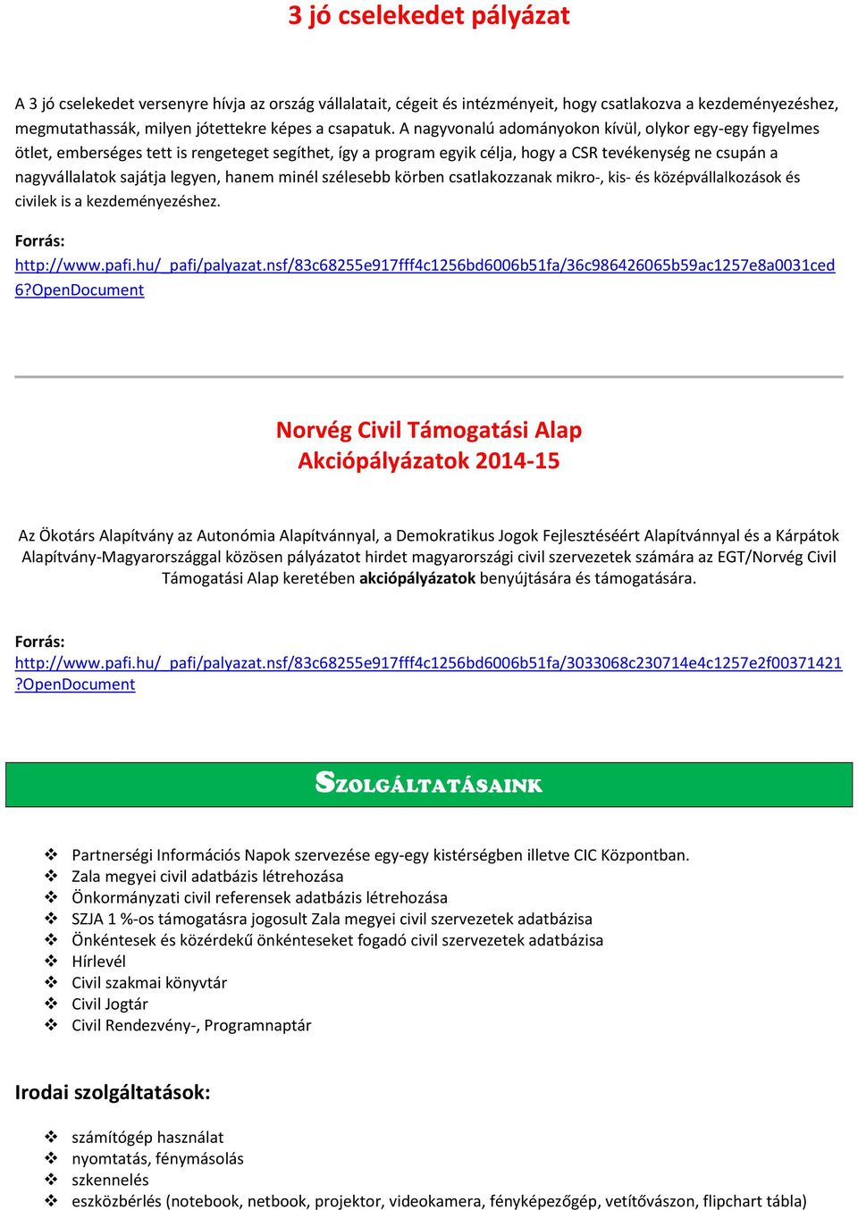 hanem minél szélesebb körben csatlakozzanak mikro-, kis- és középvállalkozások és civilek is a kezdeményezéshez. Forrás: http://www.pafi.hu/_pafi/palyazat.