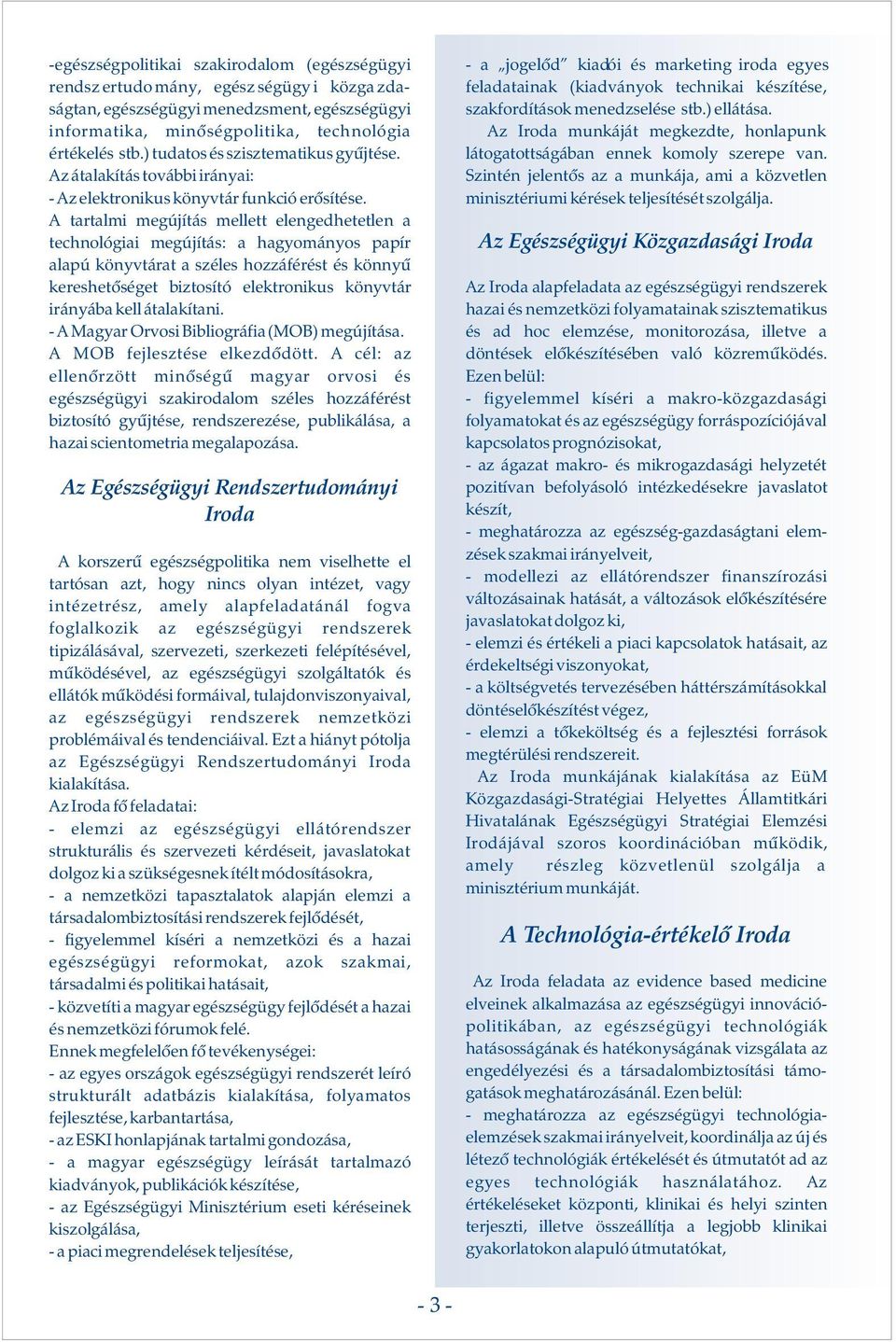 A trtlmi megújítá mellett elengedhetetlen technológii megújítá: hgyományo ppír lpú könyvtárt zéle hozzáférét é könnyû kerehetõéget biztoító elektroniku könyvtár irányáb kell átlkítni.