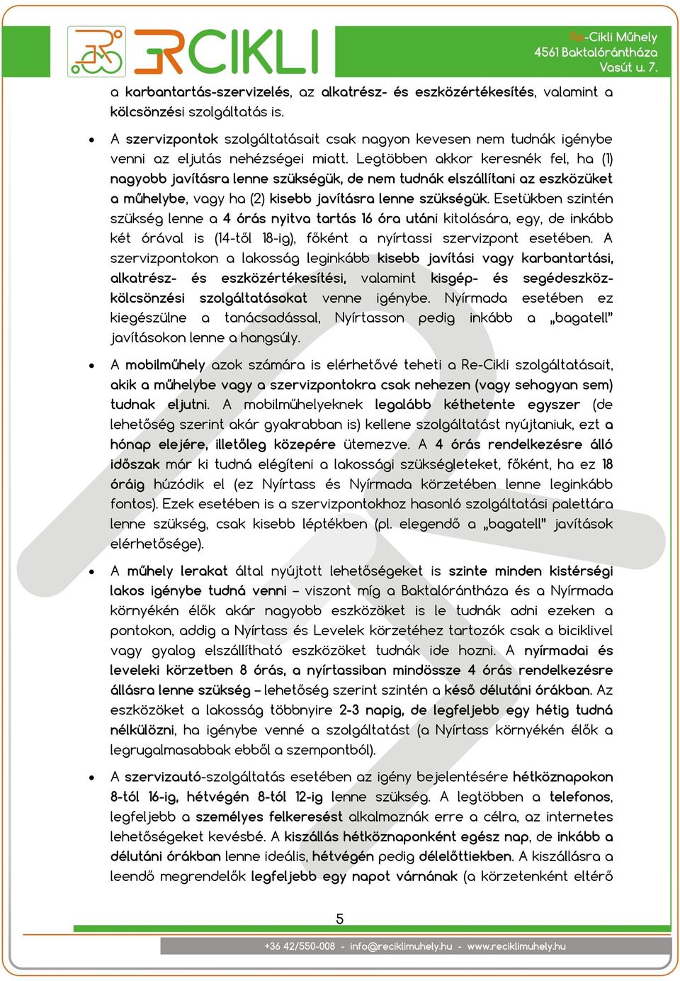 Legtöbben akkor keresnék fel, ha (1) nagyobb javításra lenne szükségük, de nem tudnák elszállítani az eszközüket a műhelybe, vagy ha (2) kisebb javításra lenne szükségük.