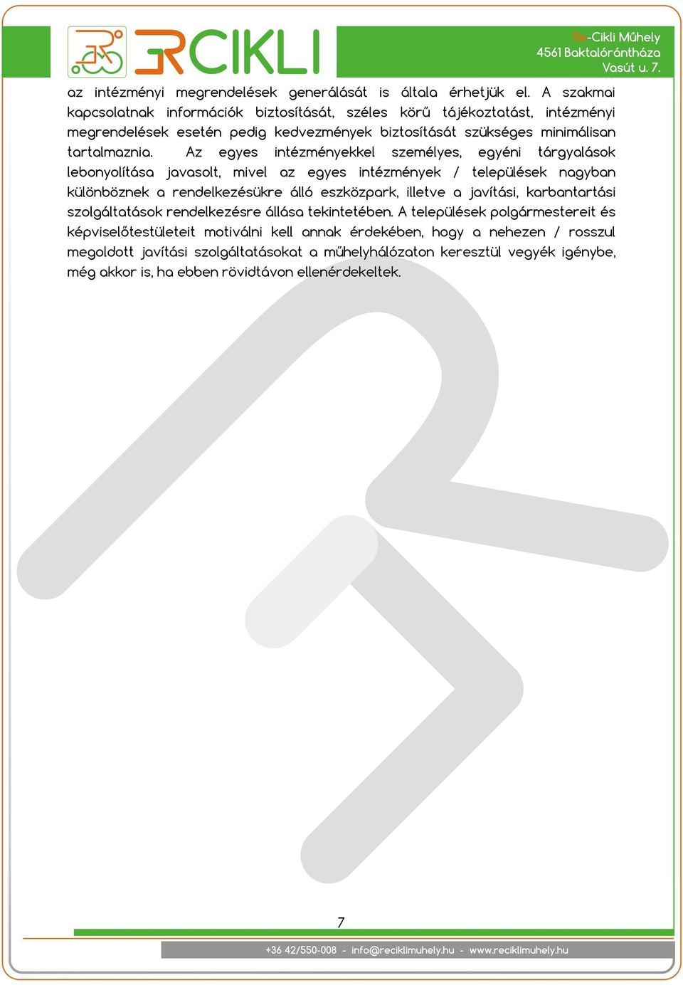 Az egyes intézményekkel személyes, egyéni tárgyalások lebonyolítása javasolt, mivel az egyes intézmények / települések nagyban különböznek a rendelkezésükre álló eszközpark, illetve a