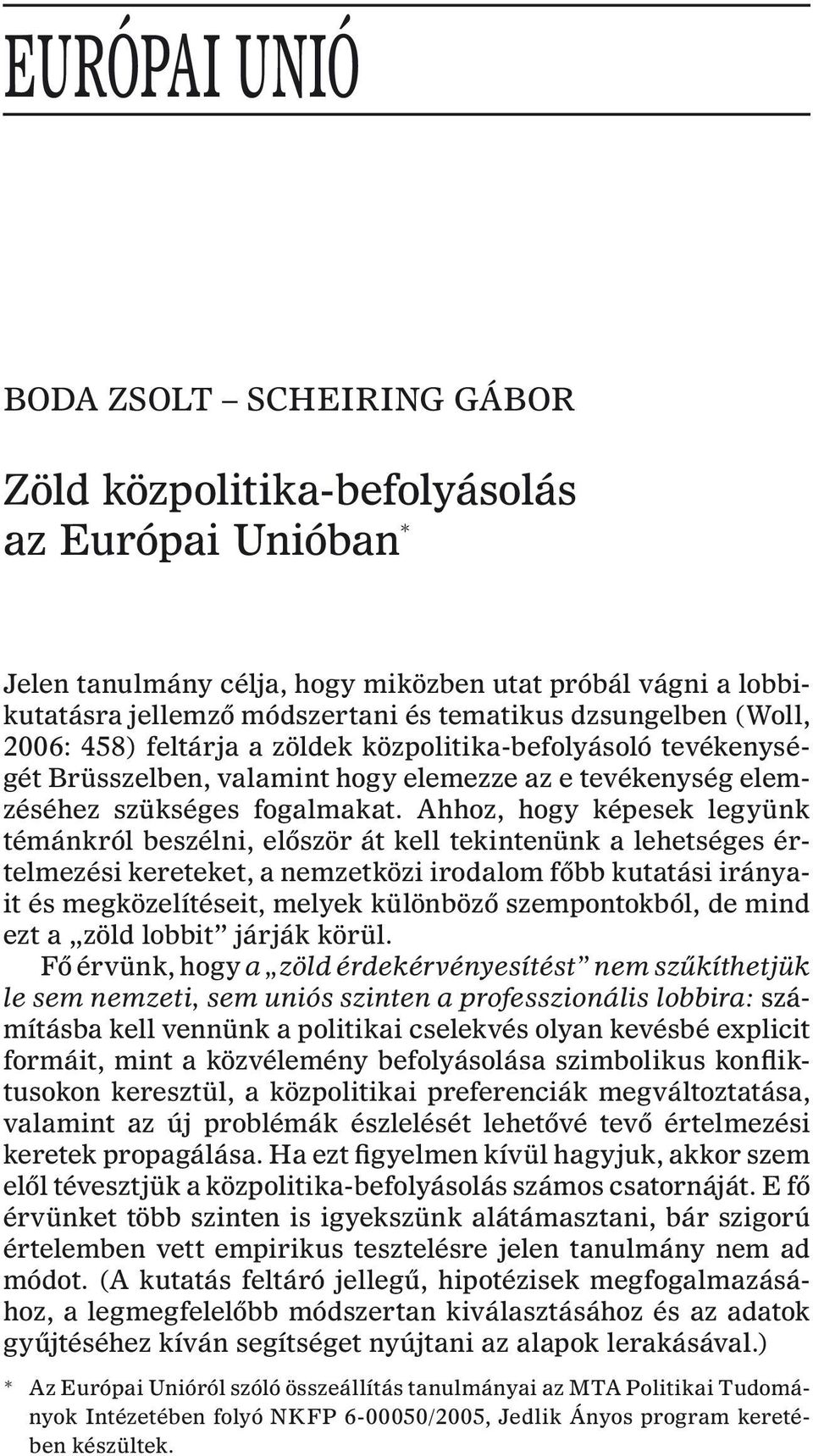 Ahhoz, hogy képesek legyünk témánkról beszélni, elõször át kell tekintenünk a lehetséges értelmezési kereteket, a nemzetközi irodalom fõbb kutatási irányait és megközelítéseit, melyek különbözõ