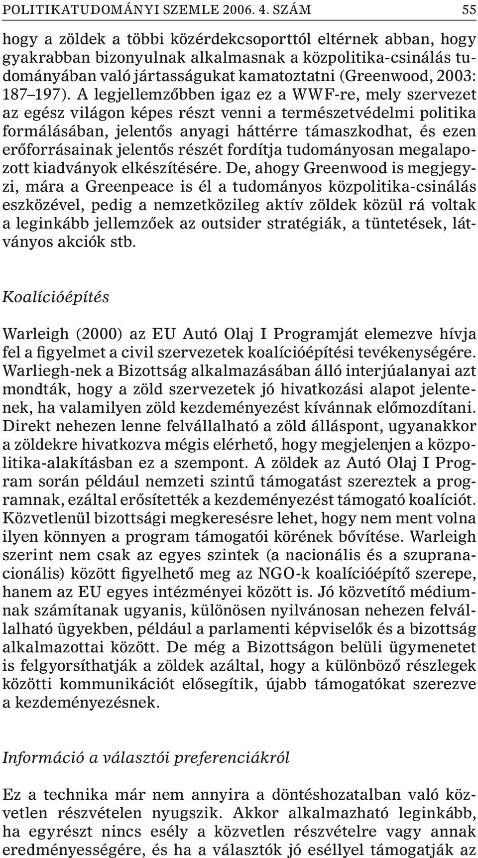 A legjellemzõbben igaz ez a WWF-re, mely szervezet az egész világon képes részt venni a természetvédelmi politika formálásában, jelentõs anyagi háttérre támaszkodhat, és ezen erõforrásainak jelentõs