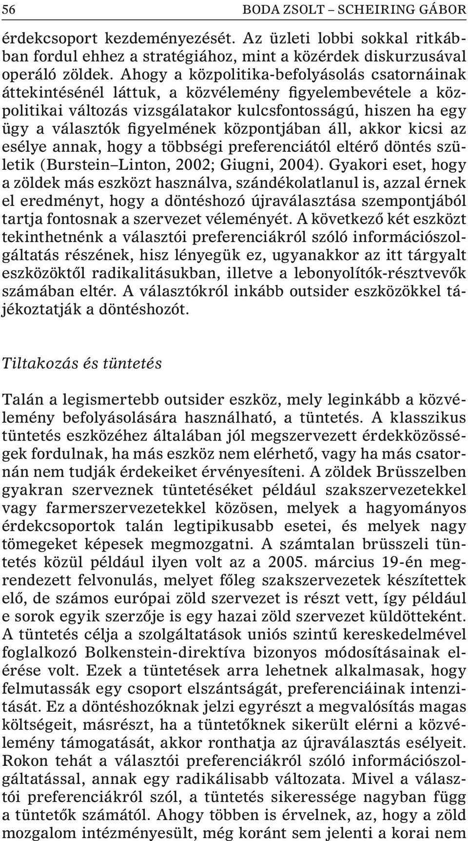 központjában áll, akkor kicsi az esélye annak, hogy a többségi preferenciától eltérõ döntés születik (Burstein Linton, 2002; Giugni, 2004).