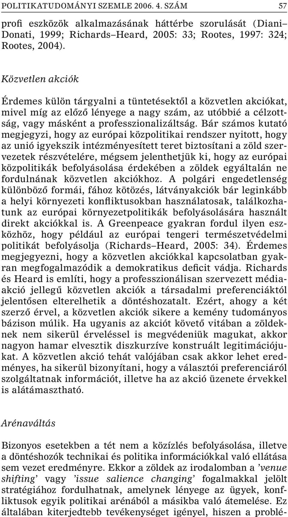 Bár számos kutató megjegyzi, hogy az európai közpolitikai rendszer nyitott, hogy az unió igyekszik intézményesített teret biztosítani a zöld szervezetek részvételére, mégsem jelenthetjük ki, hogy az