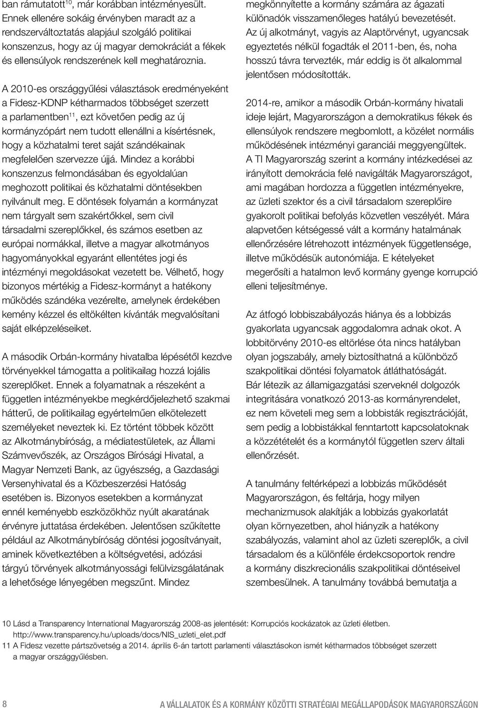 A 2010-es országgyűlési választások eredményeként a Fidesz-KDNP kétharmados többséget szerzett a parlamentben 11, ezt követően pedig az új kormányzópárt nem tudott ellenállni a kísértésnek, hogy a