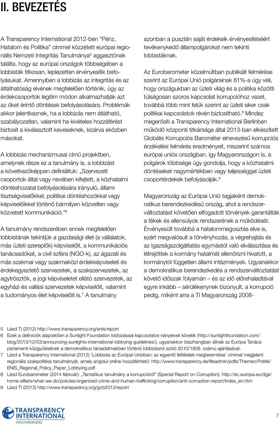 Amennyiben a lobbizás az integritás és az átláthatóság elvének megfelelően történik, úgy az érdekcsoportok legitim módon alkalmazhatják azt az őket érintő döntések befolyá solására.