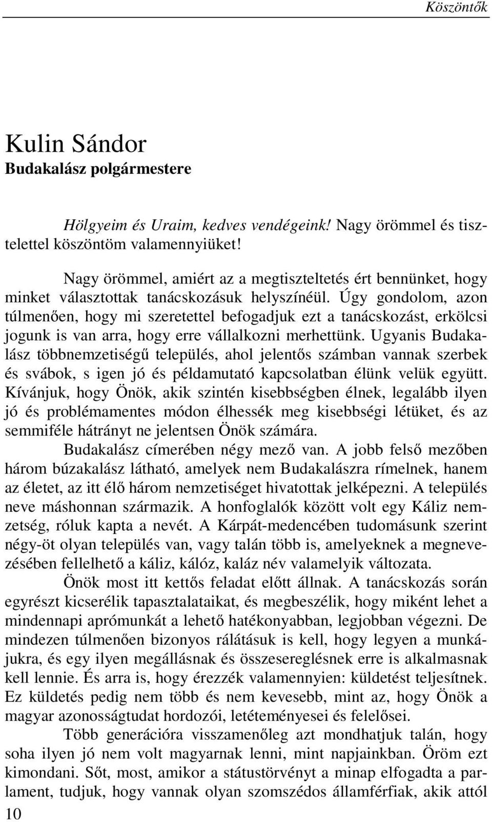 Úgy gondolom, azon túlmenően, hogy mi szeretettel befogadjuk ezt a tanácskozást, erkölcsi jogunk is van arra, hogy erre vállalkozni merhettünk.