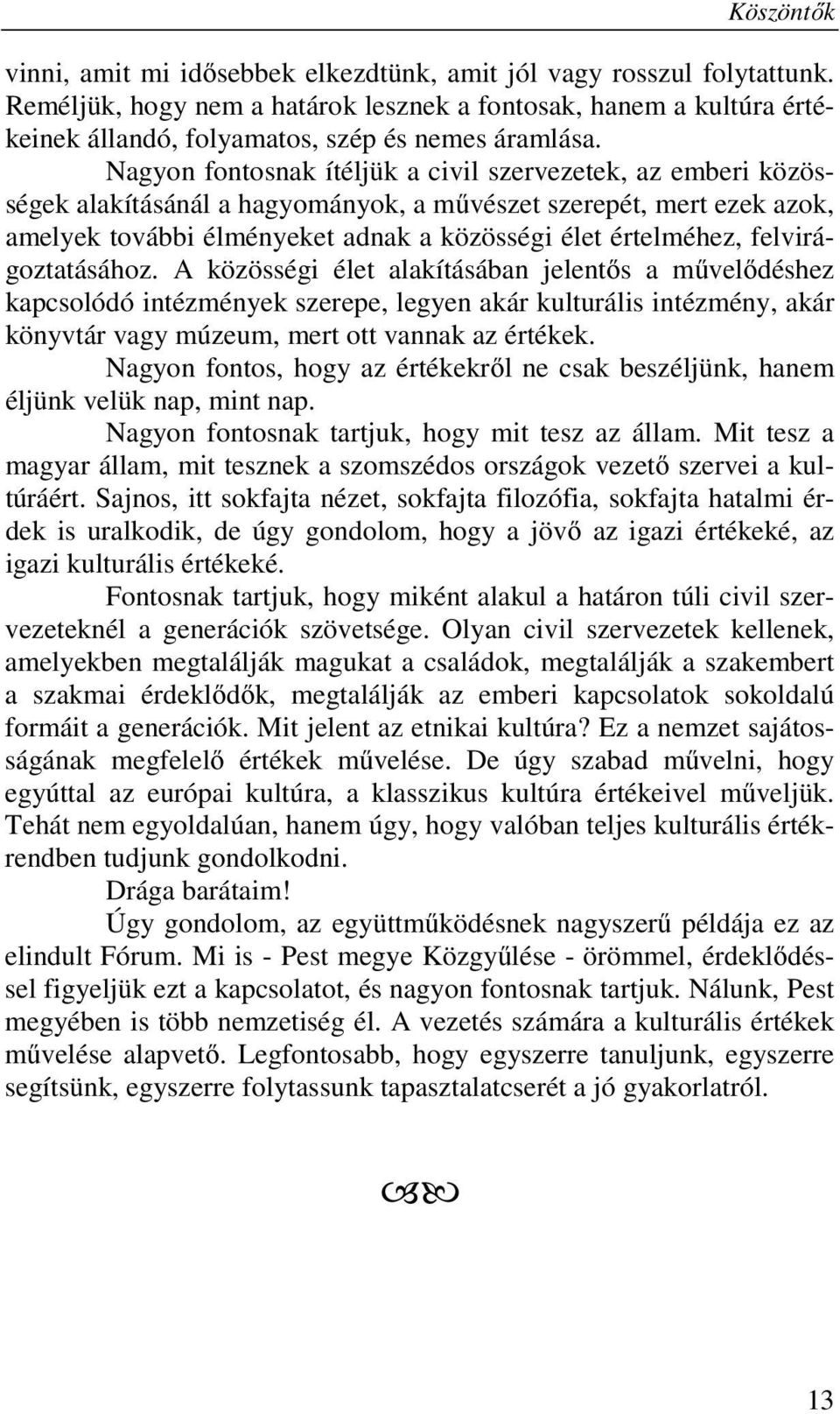 Nagyon fontosnak ítéljük a civil szervezetek, az emberi közösségek alakításánál a hagyományok, a művészet szerepét, mert ezek azok, amelyek további élményeket adnak a közösségi élet értelméhez,