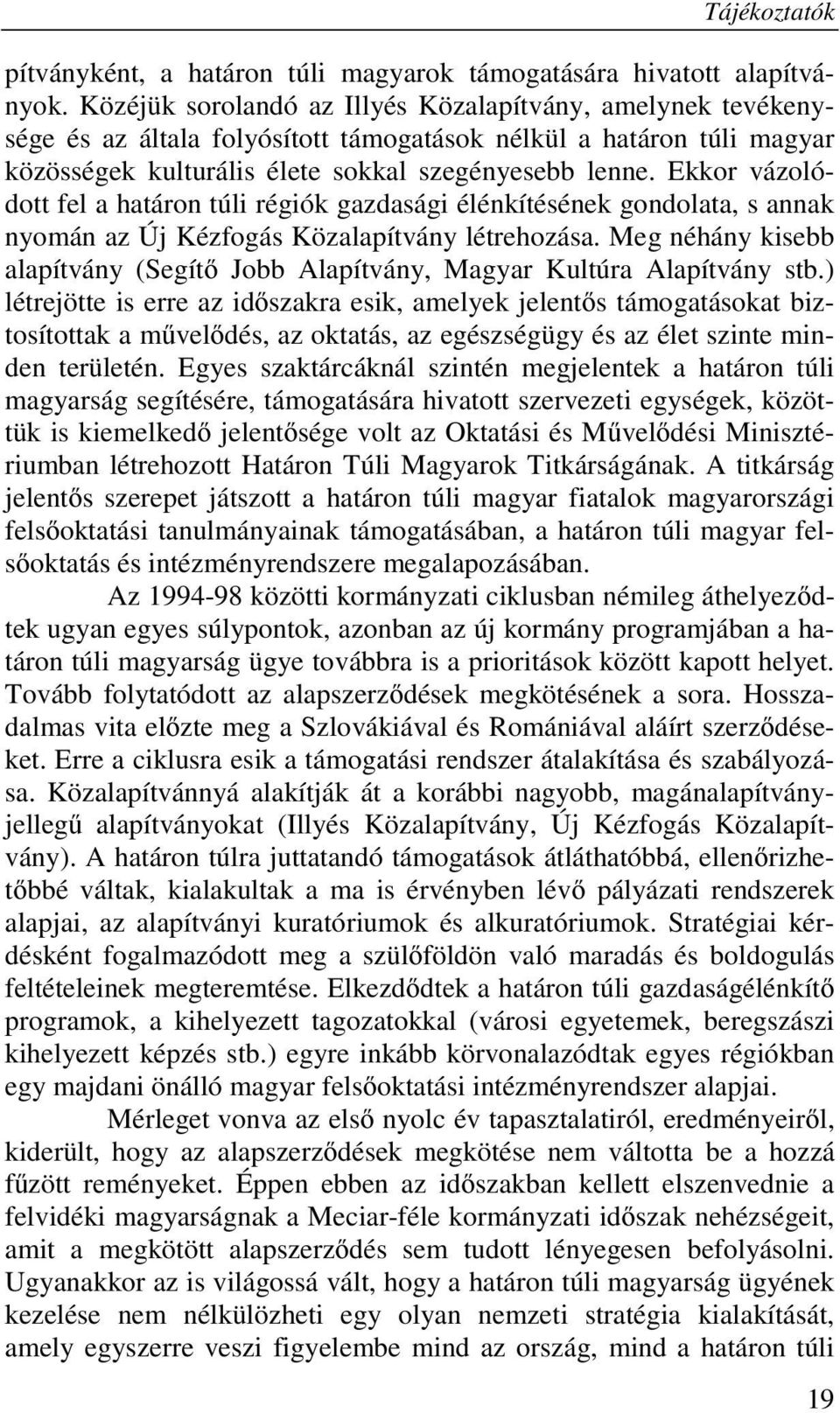 Ekkor vázolódott fel a határon túli régiók gazdasági élénkítésének gondolata, s annak nyomán az Új Kézfogás Közalapítvány létrehozása.