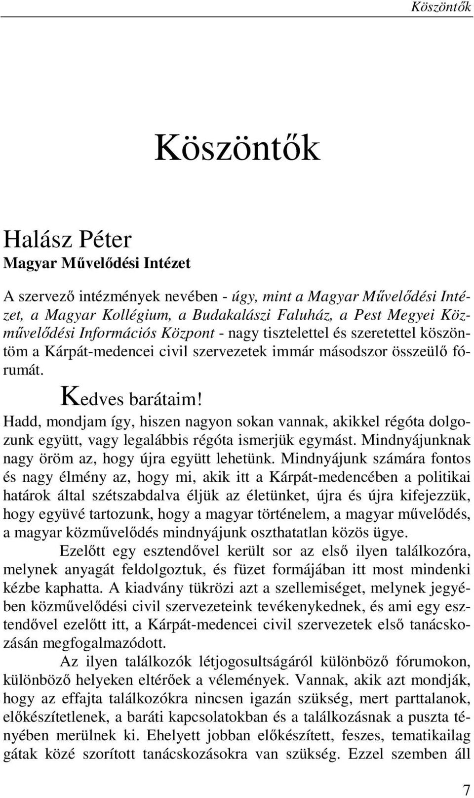 Hadd, mondjam így, hiszen nagyon sokan vannak, akikkel régóta dolgozunk együtt, vagy legalábbis régóta ismerjük egymást. Mindnyájunknak nagy öröm az, hogy újra együtt lehetünk.