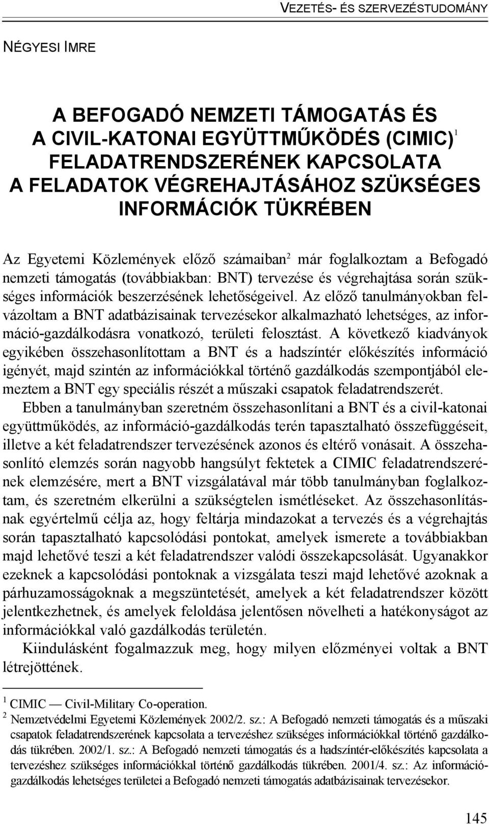 Az előző tanulmányokban felvázoltam a BNT adatbázisainak tervezésekor alkalmazható lehetséges, az információ-gazdálkodásra vonatkozó, területi felosztást.