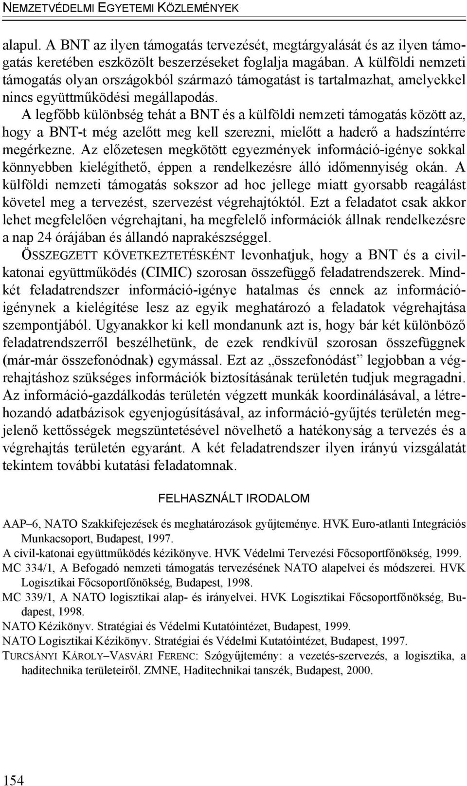 A legfőbb különbség tehát a BNT és a külföldi nemzeti támogatás között az, hogy a BNT-t még azelőtt meg kell szerezni, mielőtt a haderő a hadszíntérre megérkezne.
