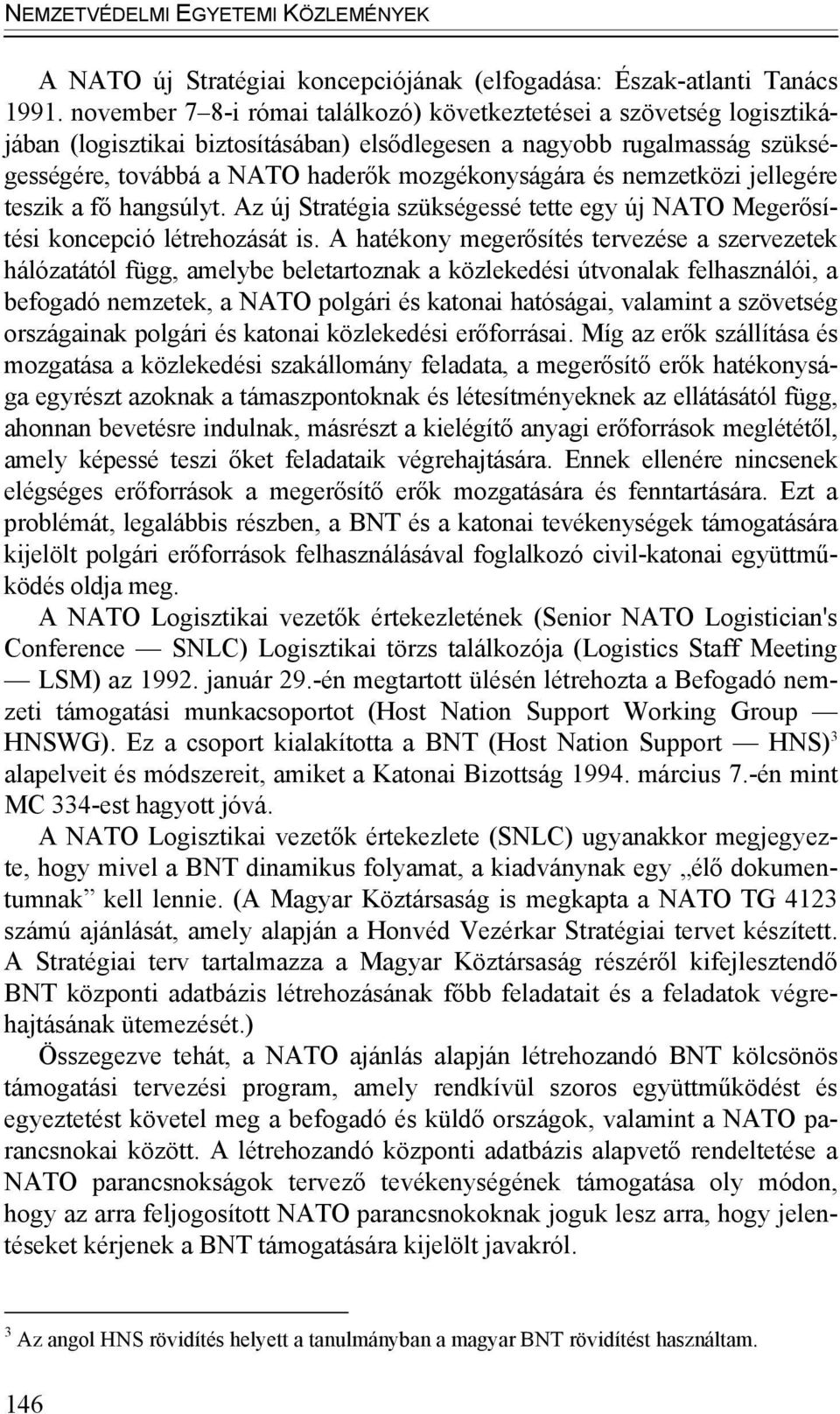 nemzetközi jellegére teszik a fő hangsúlyt. Az új Stratégia szükségessé tette egy új NATO Megerősítési koncepció létrehozását is.