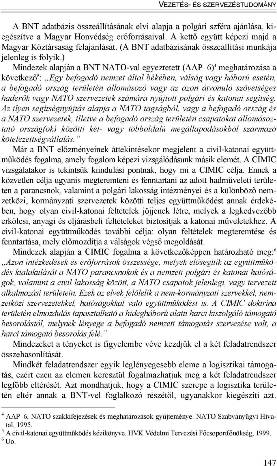 ) Mindezek alapján a BNT NATO-val egyeztetett (AAP 6) 4 meghatározása a következő 5 : Egy befogadó nemzet által békében, válság vagy háború esetén, a befogadó ország területén állomásozó vagy az azon