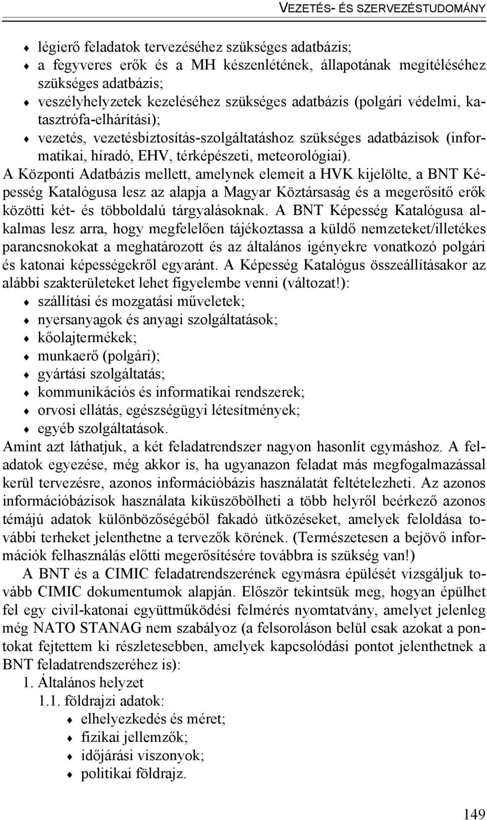 A Központi Adatbázis mellett, amelynek elemeit a HVK kijelölte, a BNT Képesség Katalógusa lesz az alapja a Magyar Köztársaság és a megerősítő erők közötti két- és többoldalú tárgyalásoknak.