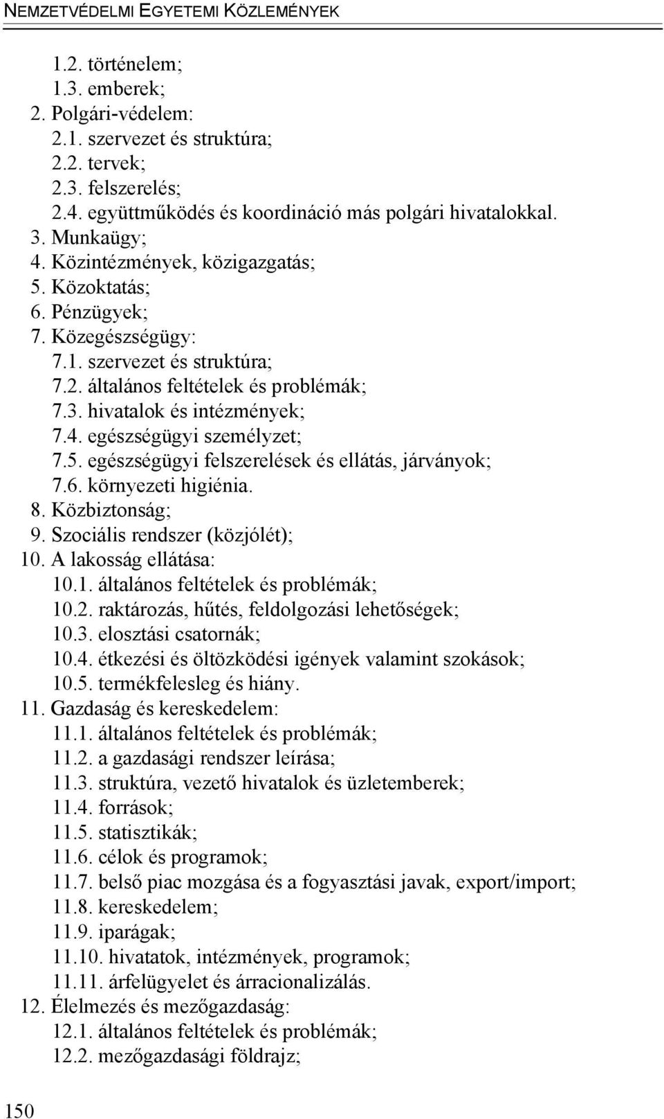 általános feltételek és problémák; 7.3. hivatalok és intézmények; 7.4. egészségügyi személyzet; 7.5. egészségügyi felszerelések és ellátás, járványok; 7.6. környezeti higiénia. 8. Közbiztonság; 9.