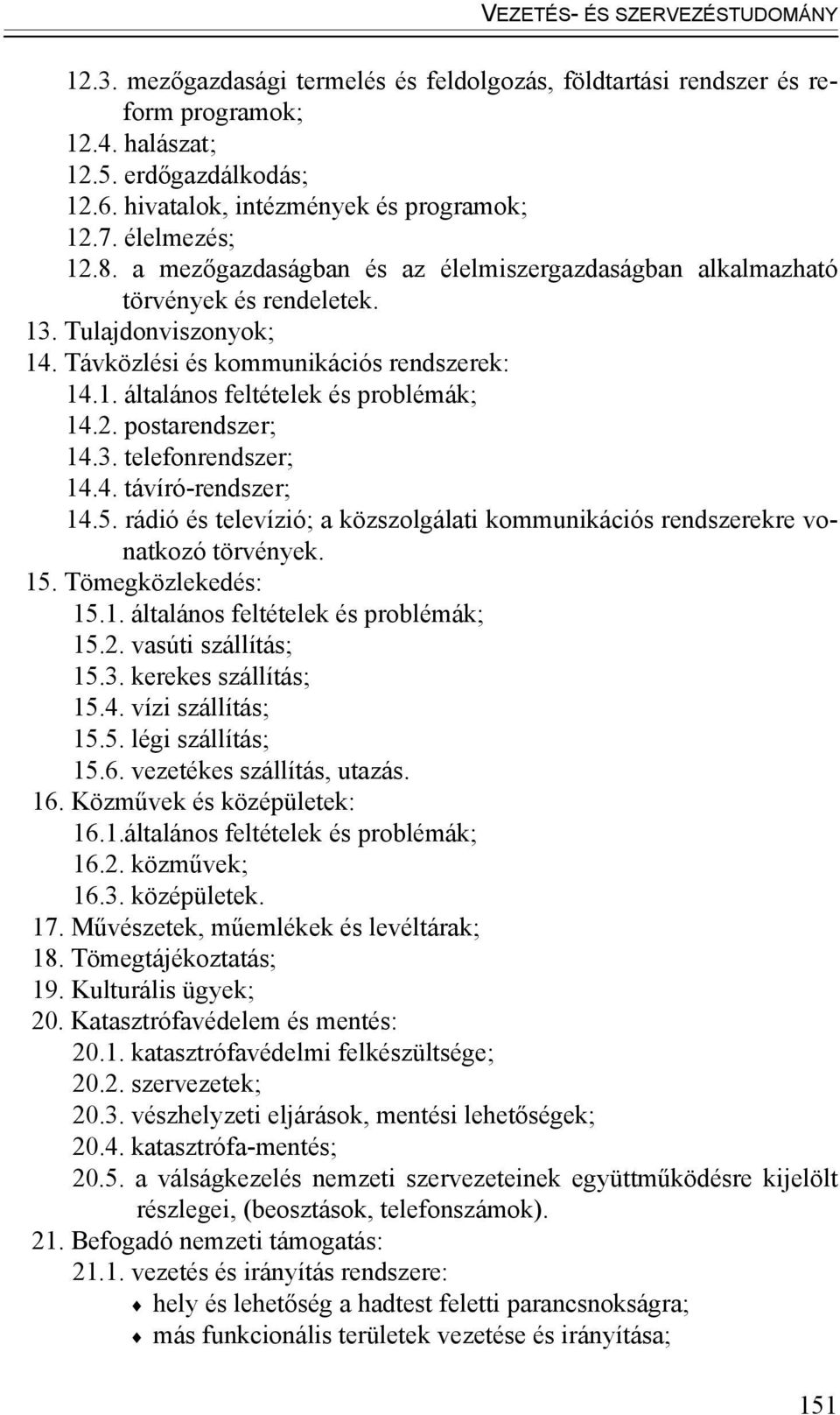 Távközlési és kommunikációs rendszerek: 14.1. általános feltételek és problémák; 14.2. postarendszer; 14.3. telefonrendszer; 14.4. távíró-rendszer; 14.5.