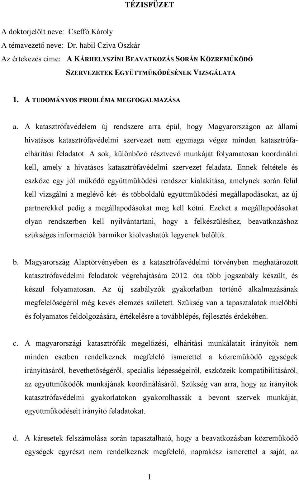 A katasztrófavédelem új rendszere arra épül, hogy Magyarországon az állami hivatásos katasztrófavédelmi szervezet nem egymaga végez minden katasztrófaelhárítási feladatot.